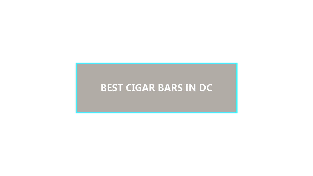 17+ BEST Cigar Bars in Washington DC: Explore the Hidden Gems locals Swear By!